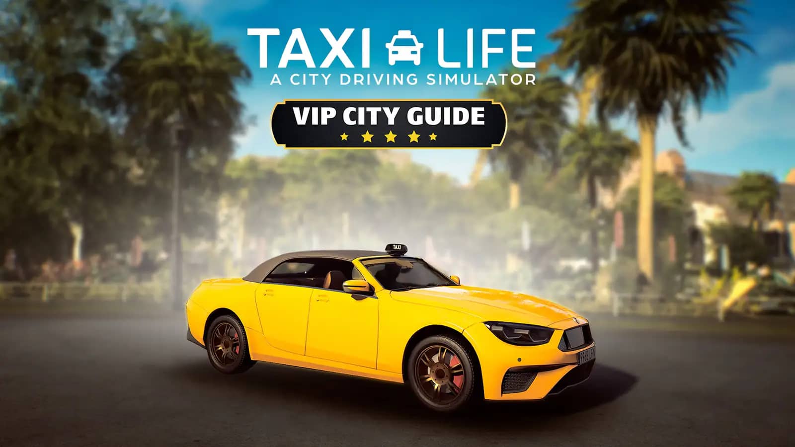 Taxi Life: A City Driving Simulator - VIP City Guide